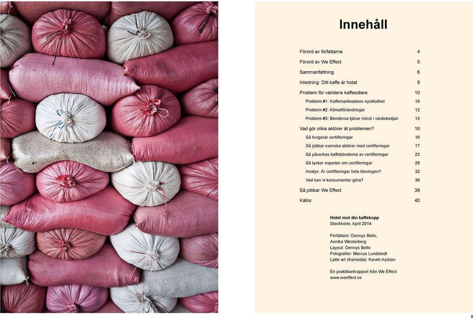16 Så fungerar certifieringar 16 Så jobbar svenska aktörer med certifieringar 17 Så påverkas kaffebönderna av certifieringar 23 Så tycker experter om certifieringar 28 Analys: Är certifieringar