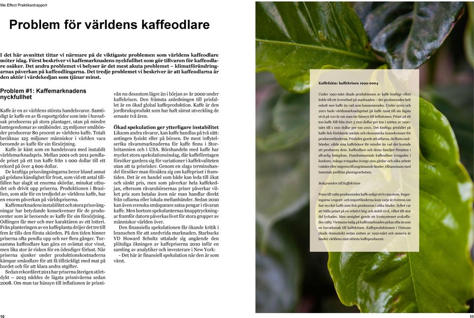 Småbönder, som står för den största delen av världens kaffeproduktion, är den mest utsatta gruppen och de som är minst rustade för att klara av dessa förändringar.