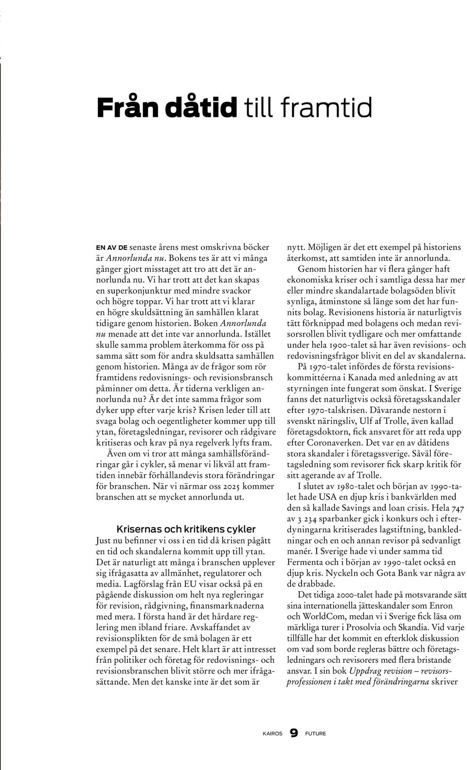 Boken Annorlunda nu menade att det inte var annorlunda. Istället skulle samma problem återkomma för oss på samma sätt som för andra skuldsatta samhällen genom historien.