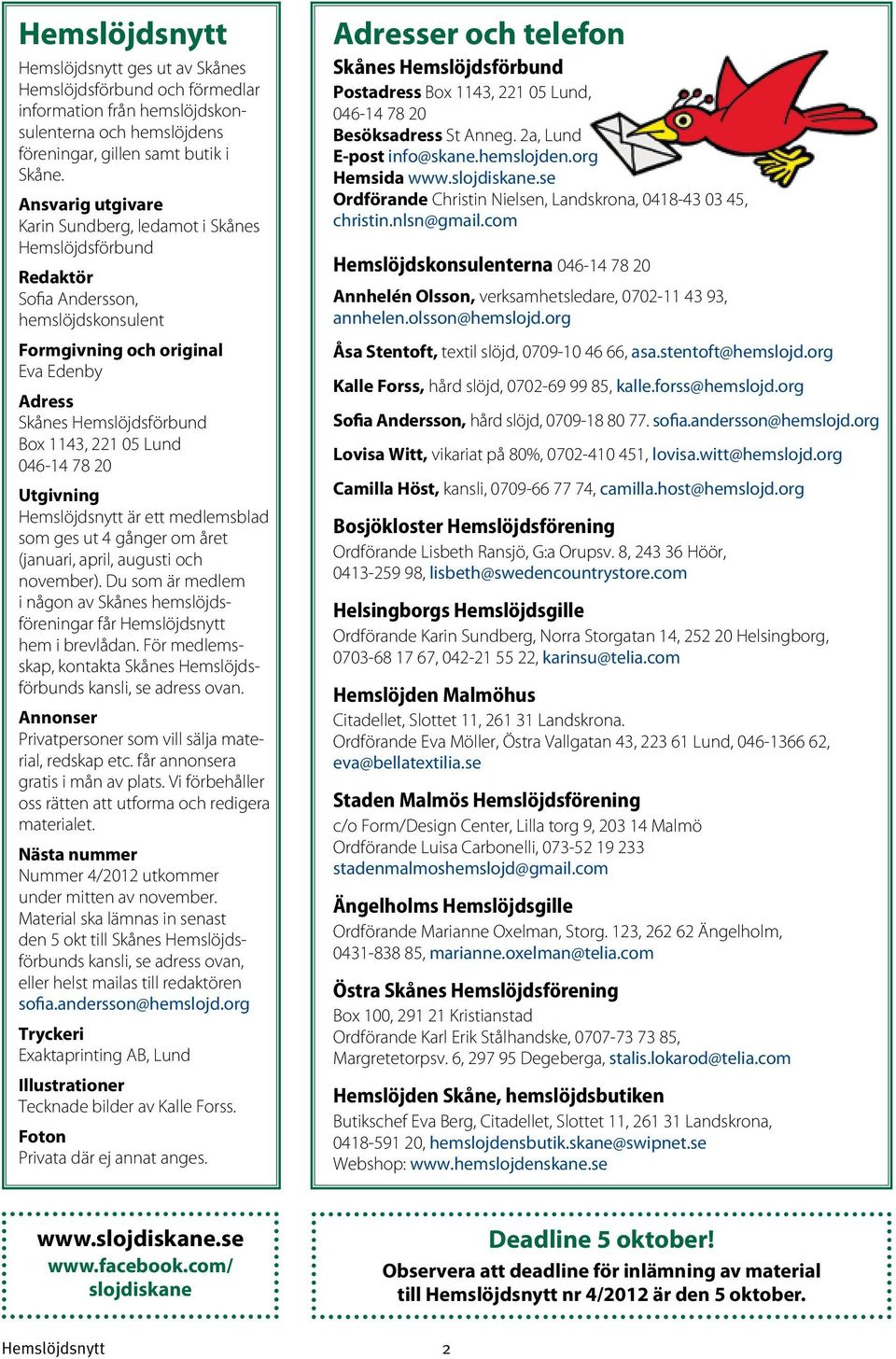 Lund 046-14 78 20 Utgivning Hemslöjdsnytt är ett medlemsblad som ges ut 4 gånger om året (januari, april, augusti och november).