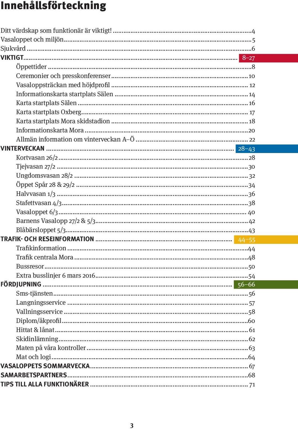 .. 18 Informationskarta Mora...20 Allmän information om vinterveckan A Ö... 22 VINTERVECKAN... 28 43 Kortvasan 26/2...28 Tjejvasan 27/2...30 Ungdomsvasan 28/2... 32 Öppet Spår 28 & 29/2.