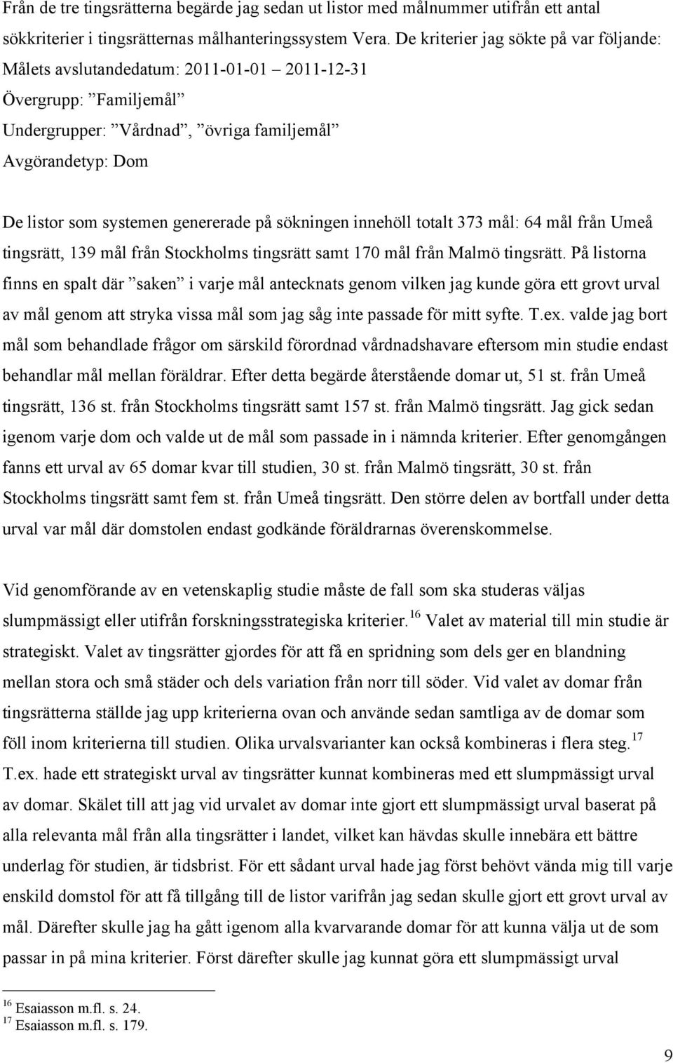 genererade på sökningen innehöll totalt 373 mål: 64 mål från Umeå tingsrätt, 139 mål från Stockholms tingsrätt samt 170 mål från Malmö tingsrätt.