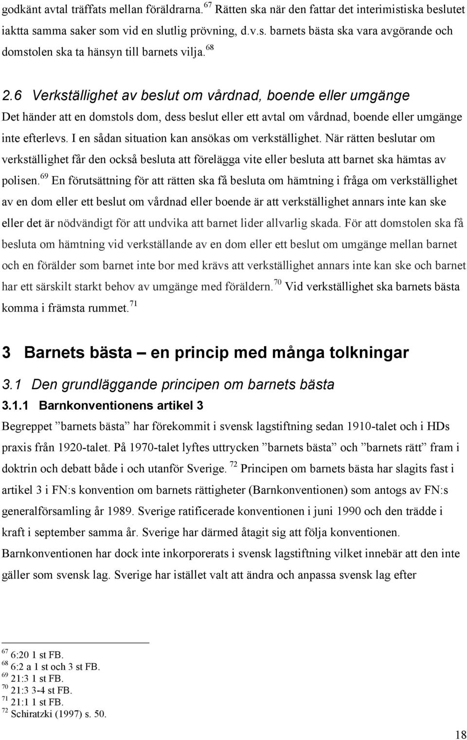 I en sådan situation kan ansökas om verkställighet. När rätten beslutar om verkställighet får den också besluta att förelägga vite eller besluta att barnet ska hämtas av polisen.