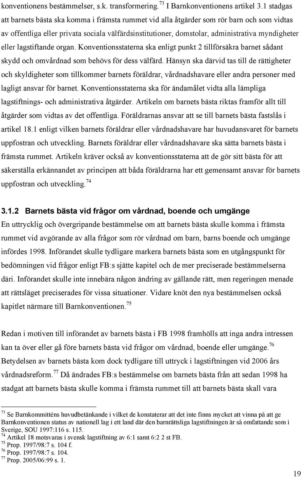 eller lagstiftande organ. Konventionsstaterna ska enligt punkt 2 tillförsäkra barnet sådant skydd och omvårdnad som behövs för dess välfärd.