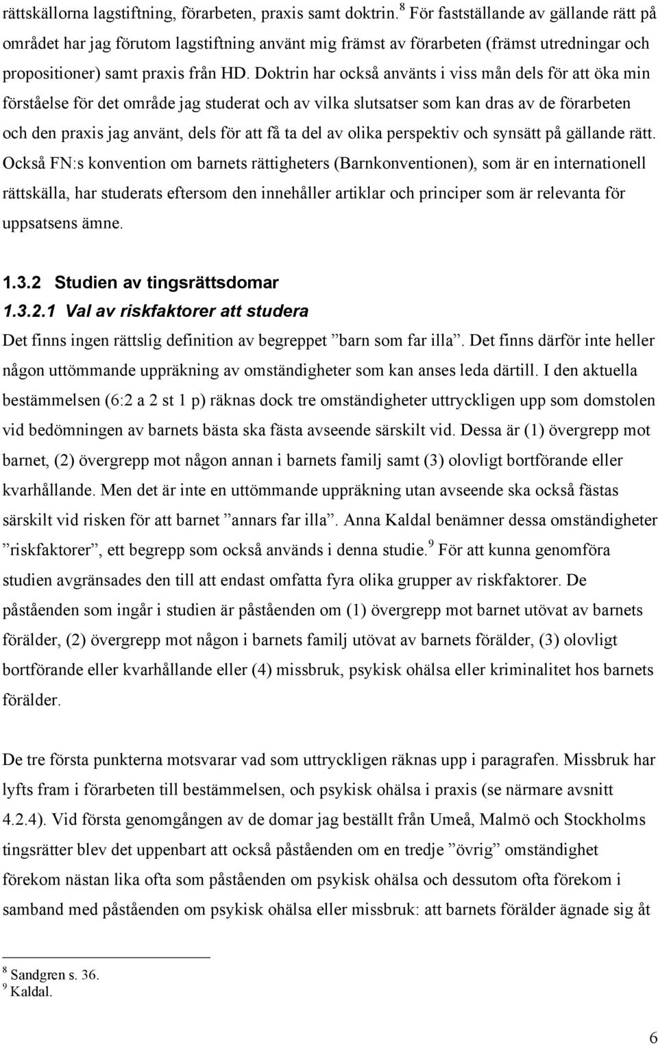 Doktrin har också använts i viss mån dels för att öka min förståelse för det område jag studerat och av vilka slutsatser som kan dras av de förarbeten och den praxis jag använt, dels för att få ta