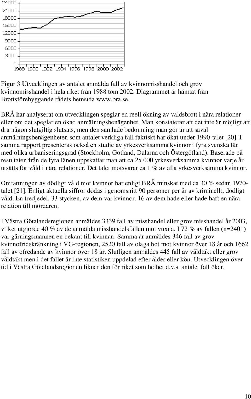 Man konstaterar att det inte är möjligt att dra någon slutgiltig slutsats, men den samlade bedömning man gör är att såväl anmälningsbenägenheten som antalet verkliga fall faktiskt har ökat under