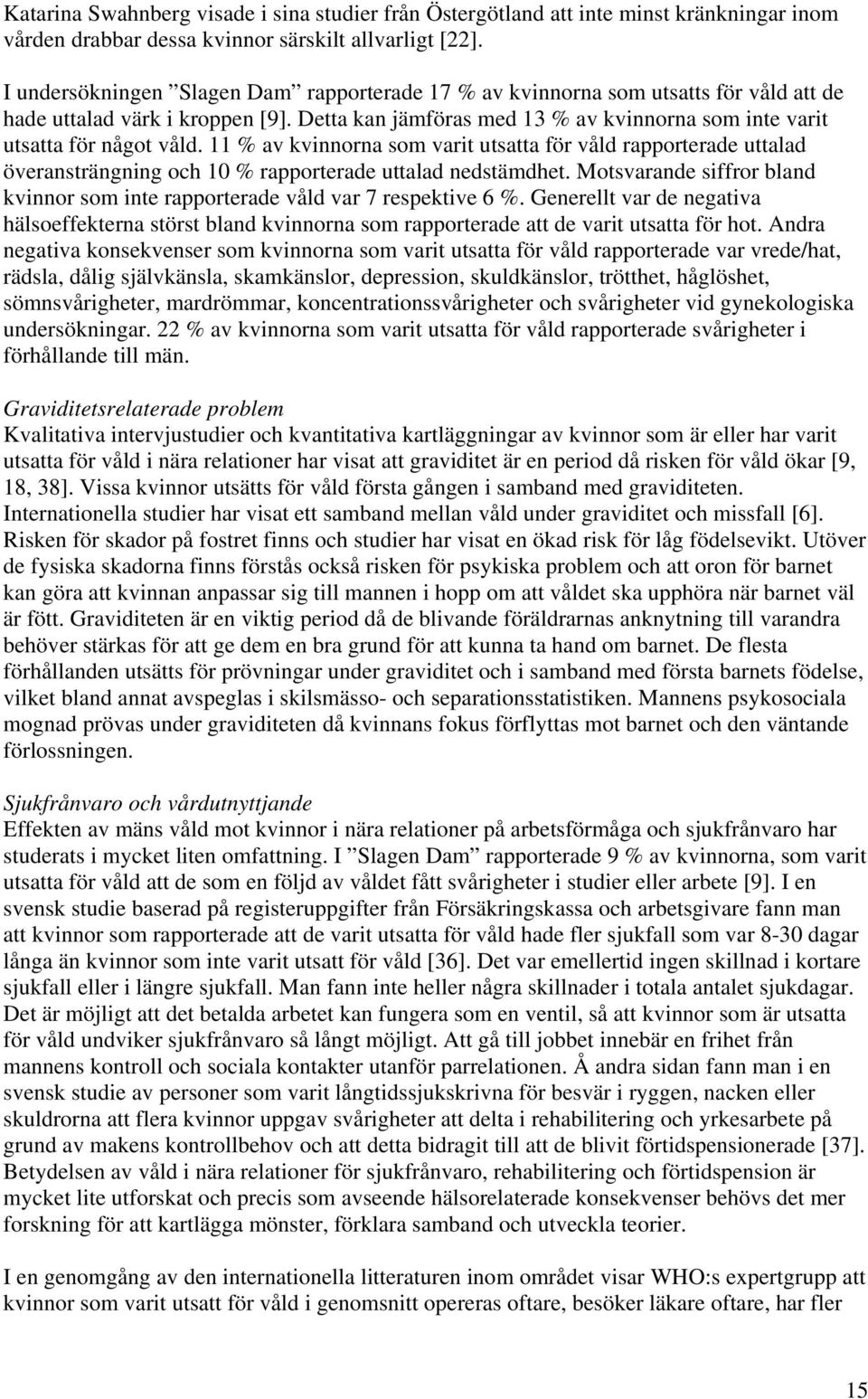 11 % av kvinnorna som varit utsatta för våld rapporterade uttalad överansträngning och 10 % rapporterade uttalad nedstämdhet.