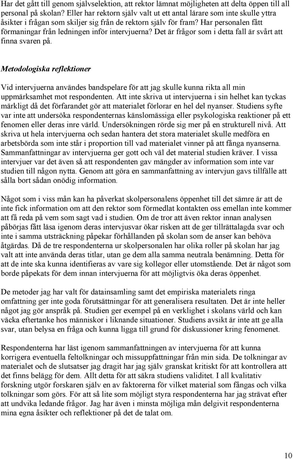 Har personalen fått förmaningar från ledningen inför intervjuerna? Det är frågor som i detta fall är svårt att finna svaren på.