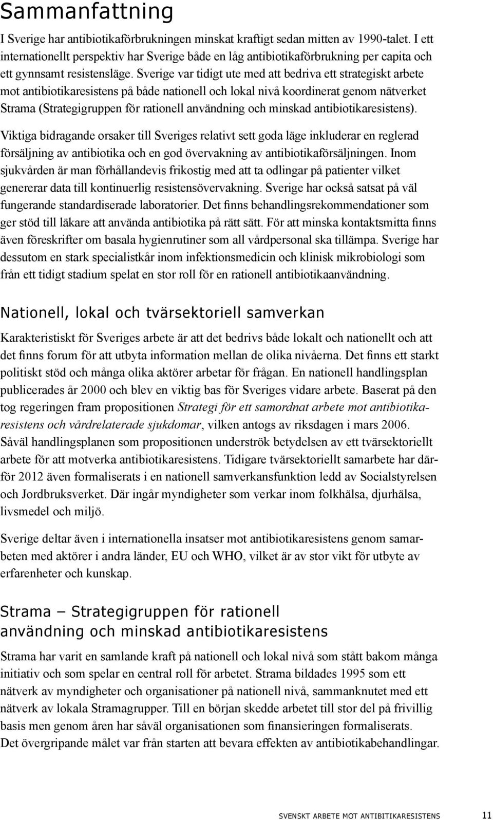 Sverige var tidigt ute med att bedriva ett strategiskt arbete mot antibiotikaresistens på både nationell och lokal nivå koordinerat genom nätverket Strama (Strategigruppen för rationell användning