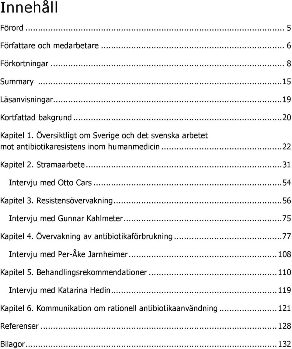 ..54 Kapitel 3. Resistensövervakning...56 Intervju med Gunnar Kahlmeter...75 Kapitel 4. Övervakning av antibiotikaförbrukning.