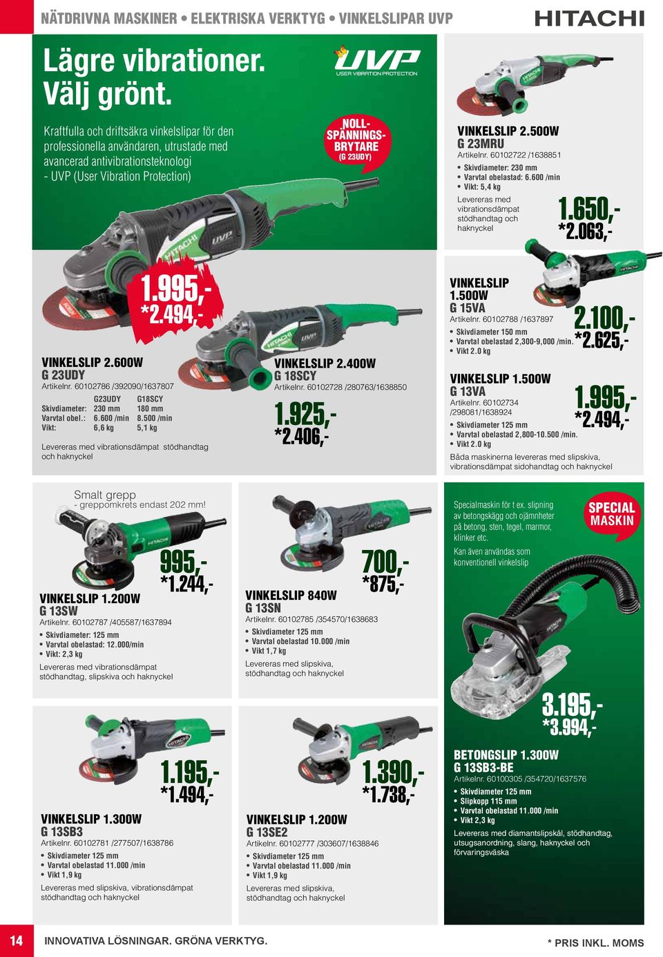 VINKELSLIP 2.500W G 23MRU Artikelnr. 60102722 /1638851 Skivdiameter: 230 mm Varvtal obelastad: 6.600 /min Vikt: 5,4 kg Levereras med vibrationsdämpat stödhandtag och haknyckel VINKELSLIP 2.