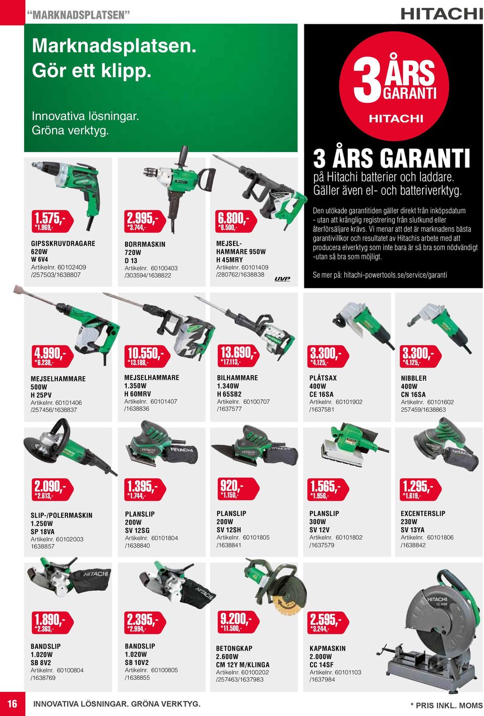 60101409 /280762/1638838 3 ÅRS GARANTI 3 ÅRS GARANTI på Hitachi batterier och laddare. Gäller även el- och batteriverktyg.