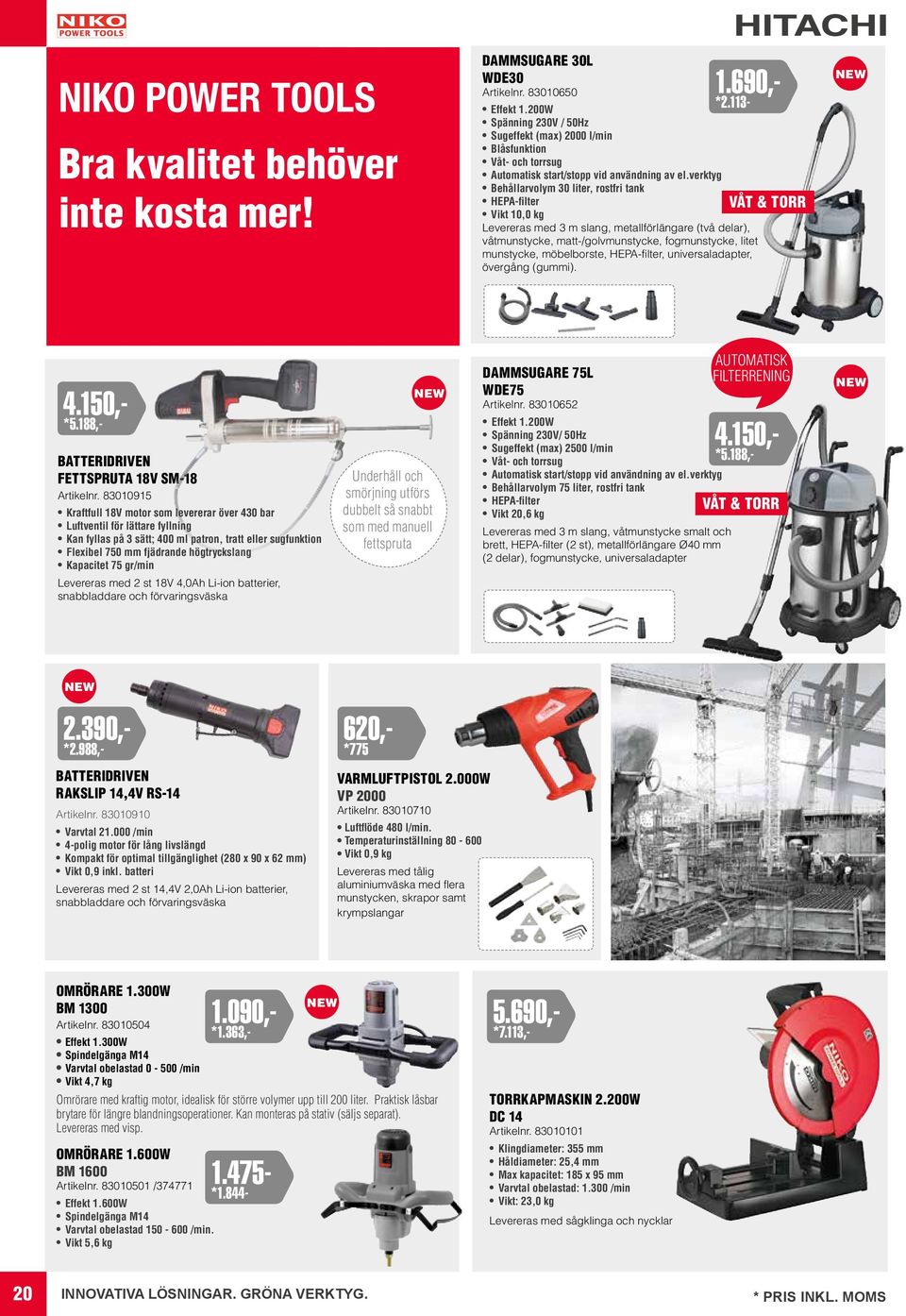 verktyg Behållarvolym 30 liter, rostfri tank HEPA-filter Vikt 10,0 kg Levereras med 3 m slang, metallförlängare (två delar), våtmunstycke, matt-/golvmunstycke, fogmunstycke, litet munstycke,