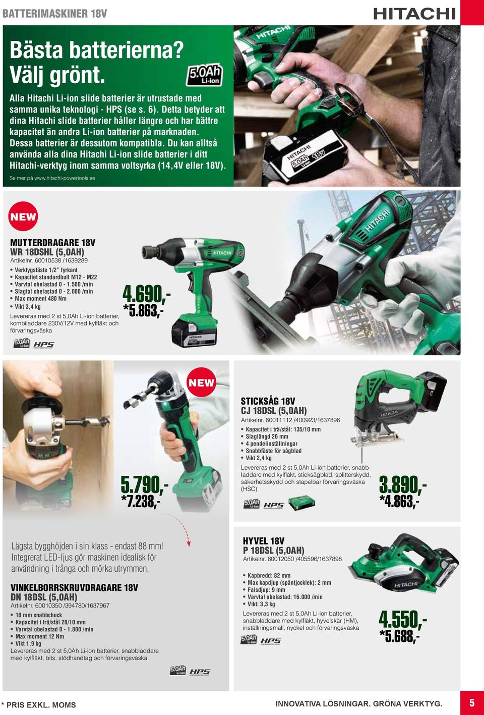 Du kan alltså använda alla dina Hitachi Li-ion slide batterier i ditt Hitachi-verktyg inom samma voltsyrka (14,4V eller 18V). Se mer på www.hitachi-powertools.