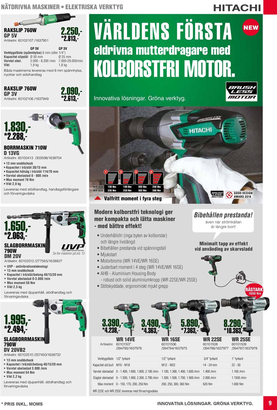 000/min Vikt 1,9 kg 1,8 kg Båda maskinerna levereras med 6 mm spännhylsa, nycklar och sidohandtag VÄRLDENS FÖRSTA eldrivna mutterdragare med KOLBORSTFRI MOTOR. RAKSLIP 760W GP 3V Artikelnr.