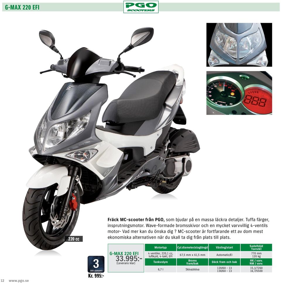 MC-scooter är fortfarande ett av dom mest ekonomiska alternativen när du skall ta dig från plats till plats. G-MAX 220 EFI 33.
