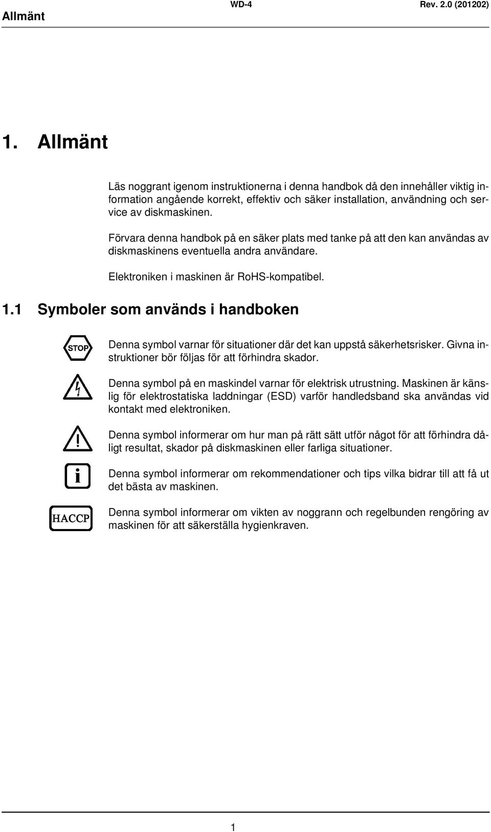 1 Symboler som används i handboken Denna symbol varnar för situationer där det kan uppstå säkerhetsrisker. Givna instruktioner bör följas för att förhindra skador.