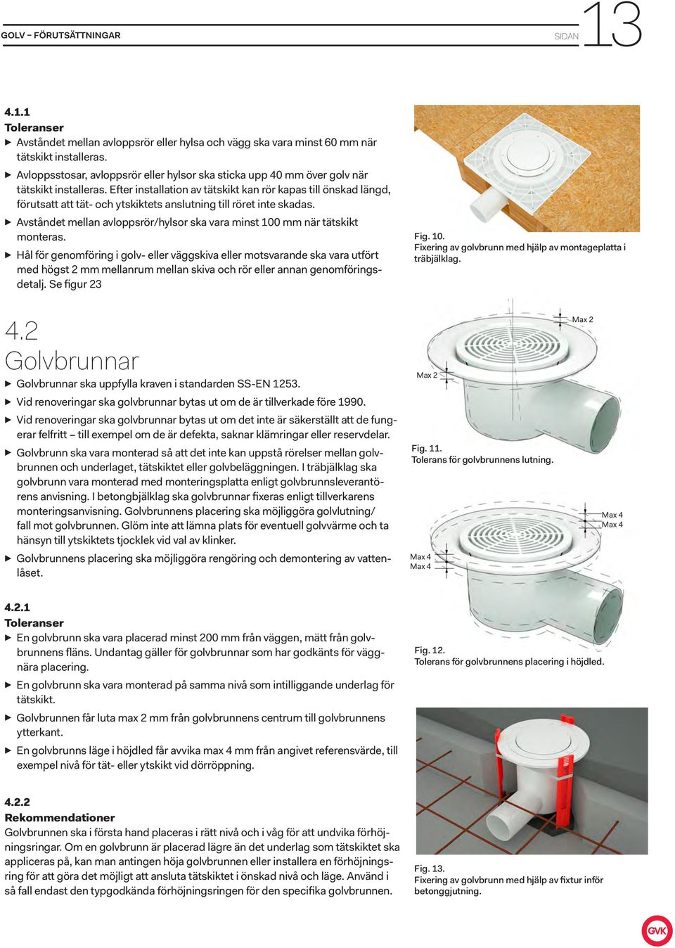 Efter installation av tätskikt kan rör kapas till önskad längd, förutsatt att tät- och ytskiktets anslutning till röret inte skadas.