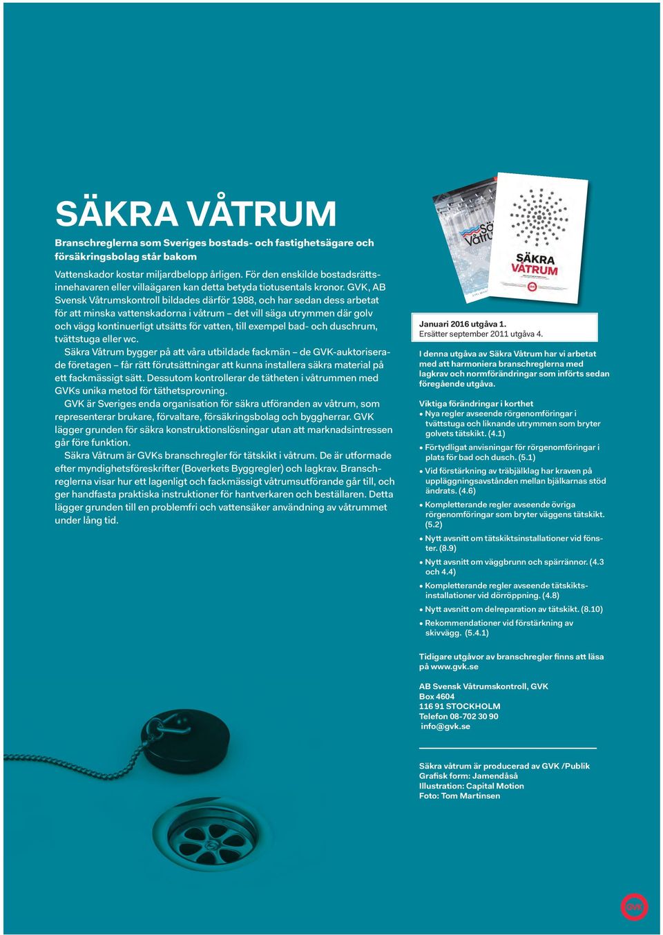 GVK, AB Svensk Våtrumskontroll bildades därför 1988, och har sedan dess arbetat för att minska vattenskadorna i våtrum det vill säga utrymmen där golv och vägg kontinuerligt utsätts för vatten, till
