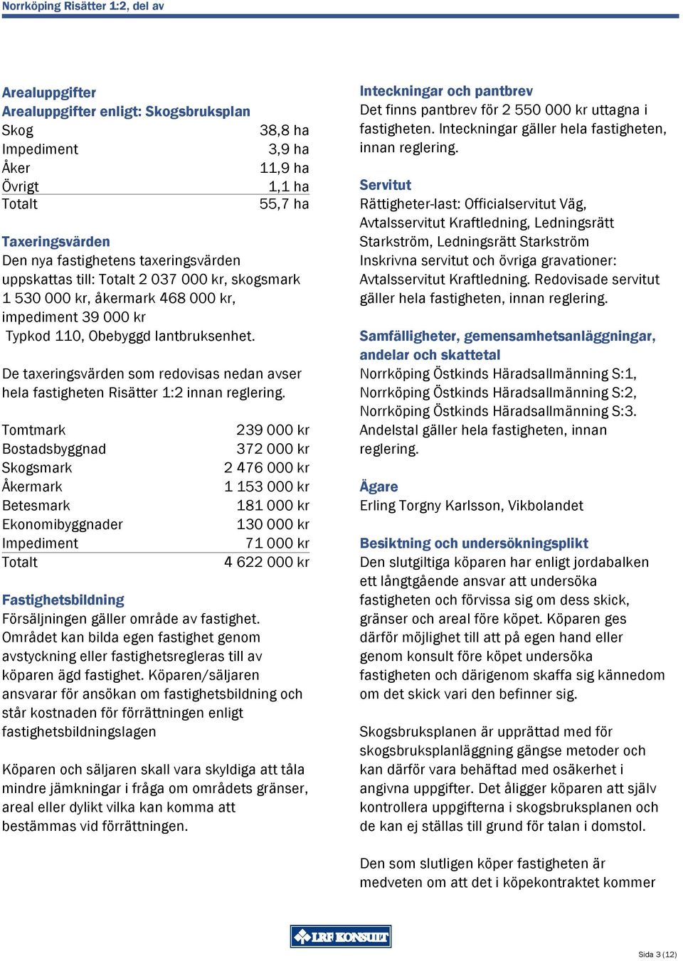 De taxeringsvärden som redovisas nedan avser hela fastigheten Risätter 1:2 innan reglering.