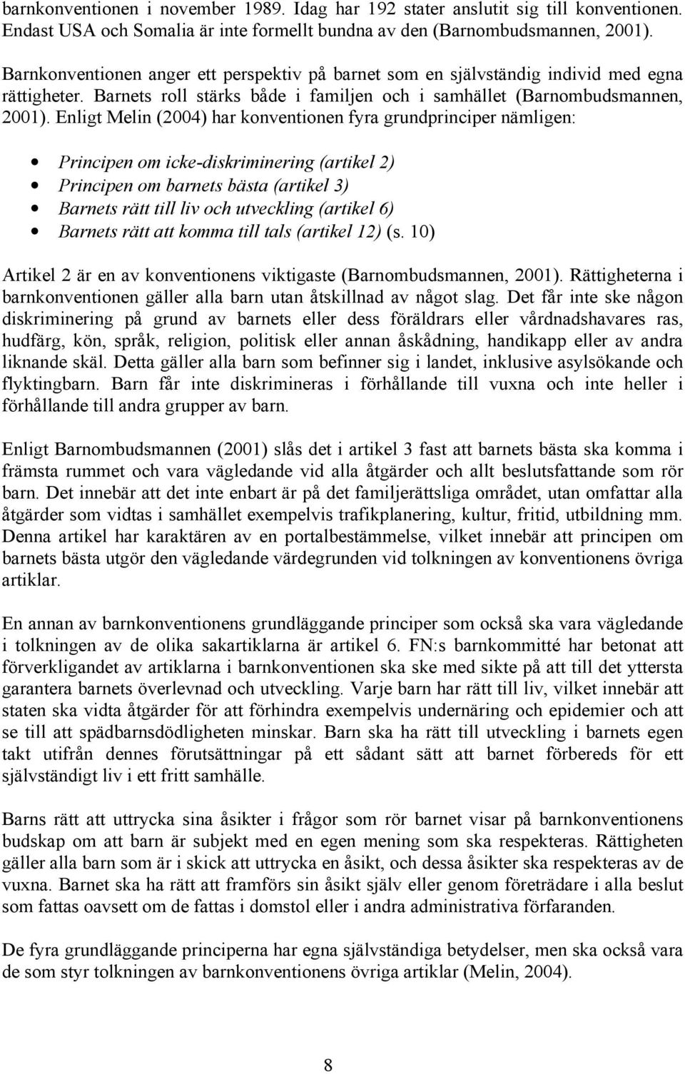 Enligt Melin (2004) har konventionen fyra grundprinciper nämligen: Principen om icke-diskriminering (artikel 2) Principen om barnets bästa (artikel 3) Barnets rätt till liv och utveckling (artikel 6)