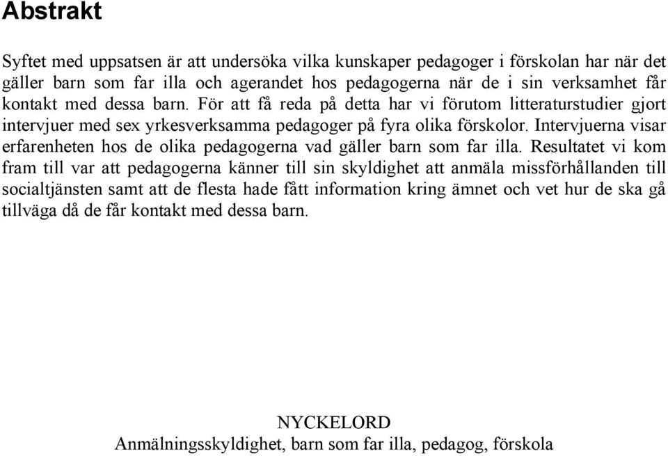 Intervjuerna visar erfarenheten hos de olika pedagogerna vad gäller barn som far illa.