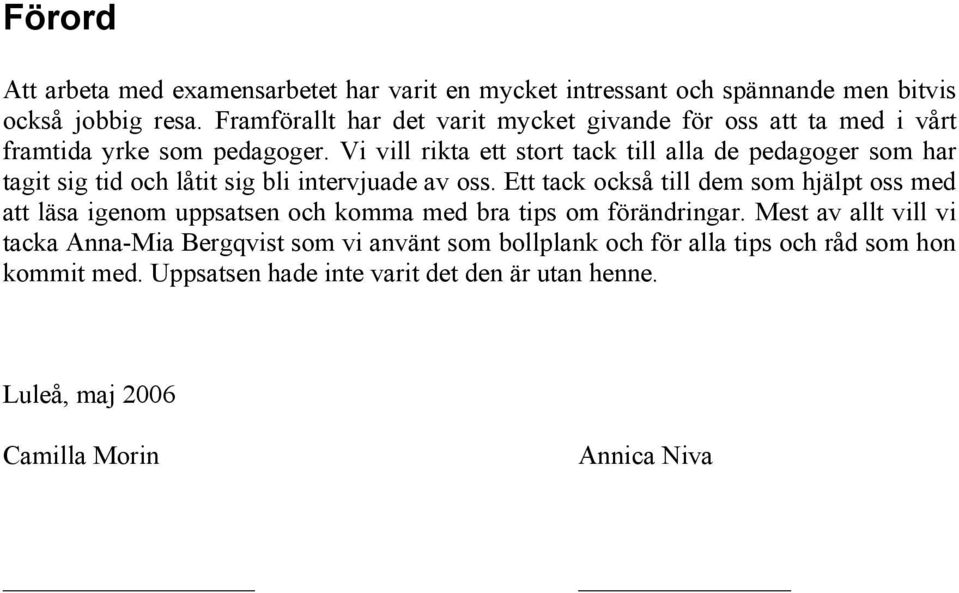 Vi vill rikta ett stort tack till alla de pedagoger som har tagit sig tid och låtit sig bli intervjuade av oss.