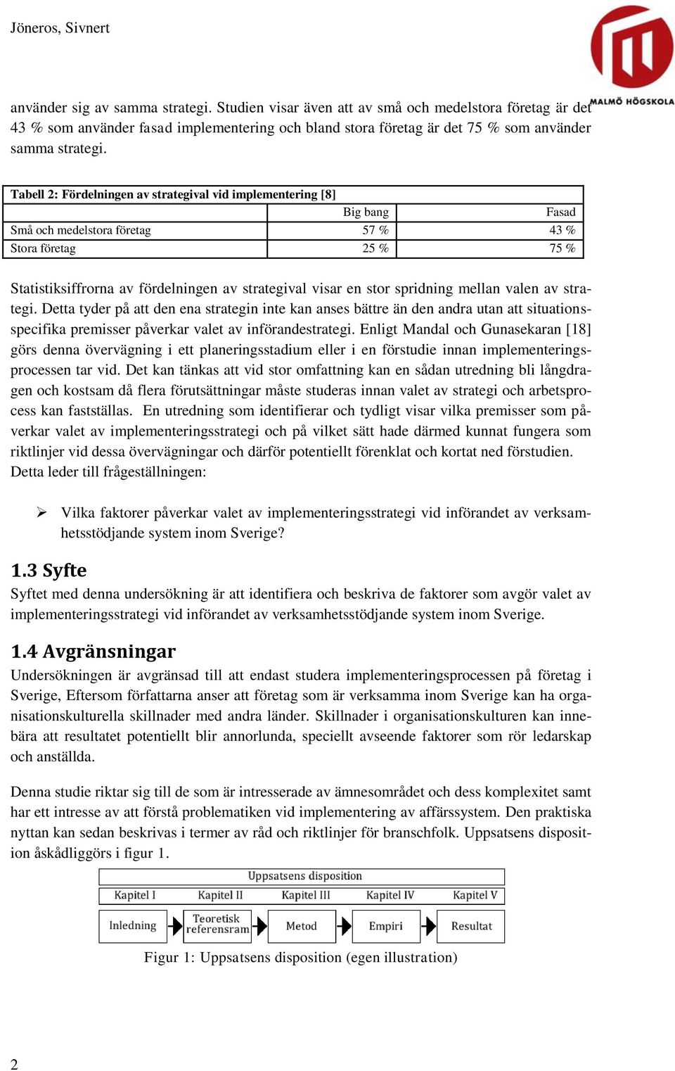 stor spridning mellan valen av strategi. Detta tyder på att den ena strategin inte kan anses bättre än den andra utan att situationsspecifika premisser påverkar valet av införandestrategi.