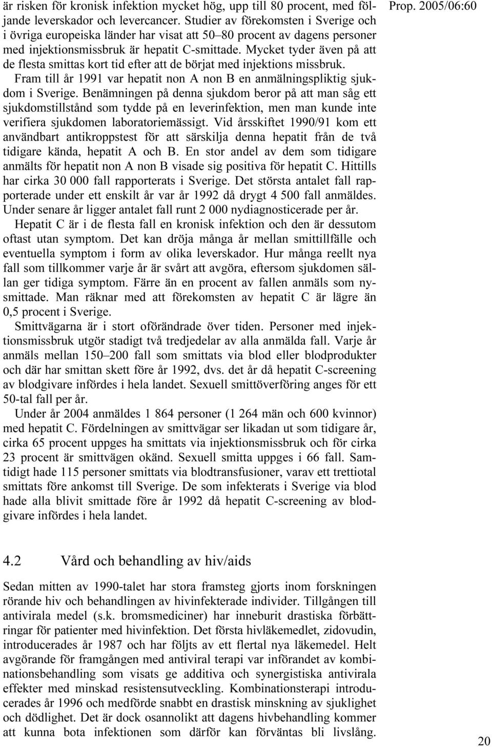 Mycket tyder även på att de flesta smittas kort tid efter att de börjat med injektions missbruk. Fram till år 1991 var hepatit non A non B en anmälningspliktig sjukdom i Sverige.