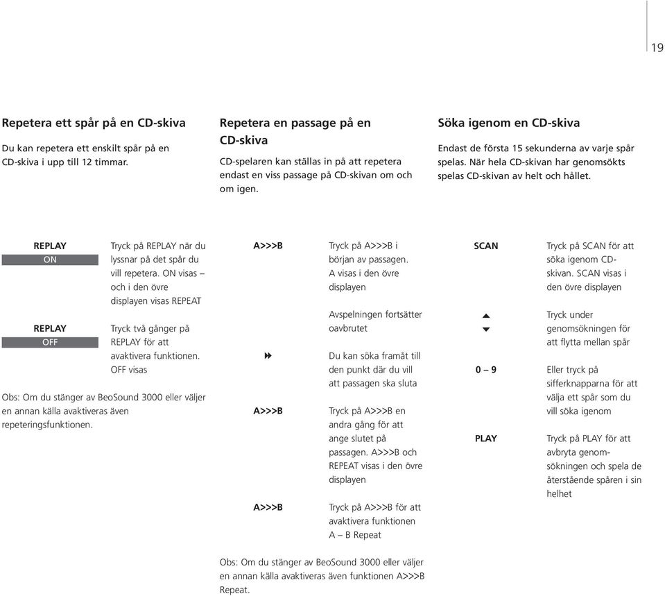 Söka igenom en CD-skiva Endast de första 15 sekunderna av varje spår spelas. När hela CD-skivan har genomsökts spelas CD-skivan av helt och hållet.