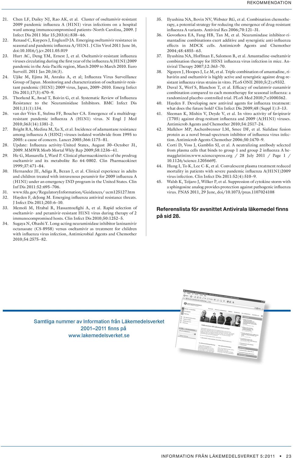 Renaud C, Kuypers J, EnglunD JA. Emerging oseltamivir resistance in seasonal and pandemic influenza A/H1N1. J Clin Virol 2011 June 16, doi:10.1016/j.jcv.2011.05.019 Hurt AC, Deng YM, Ernest J, et al.