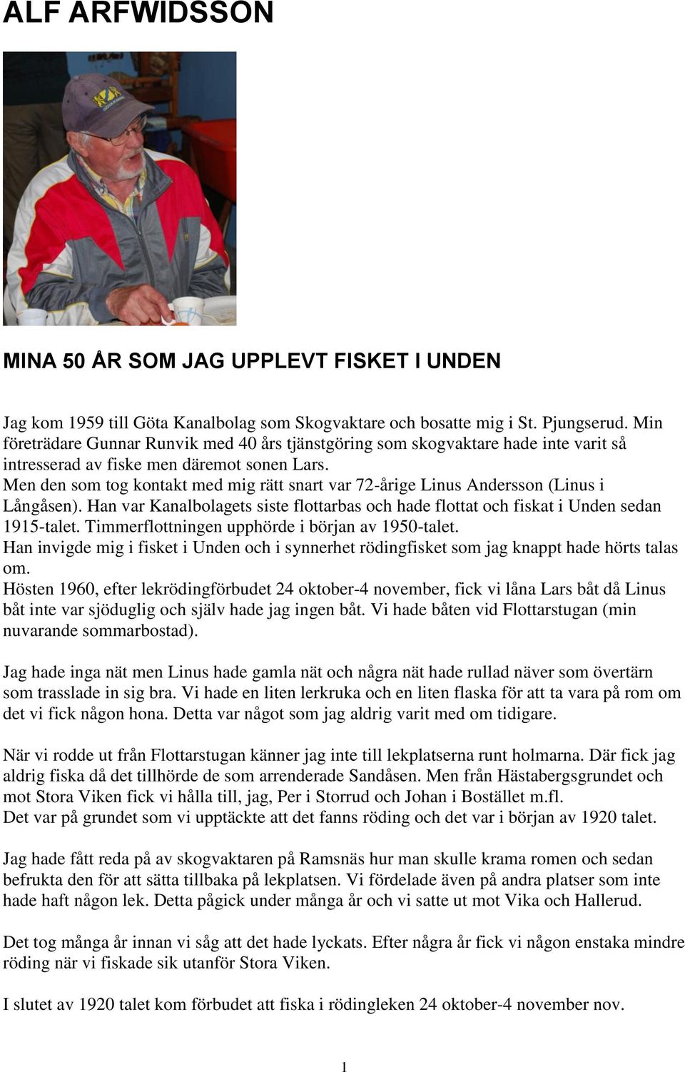 Men den som tog kontakt med mig rätt snart var 72-årige Linus Andersson (Linus i Långåsen). Han var Kanalbolagets siste flottarbas och hade flottat och fiskat i Unden sedan 1915-talet.