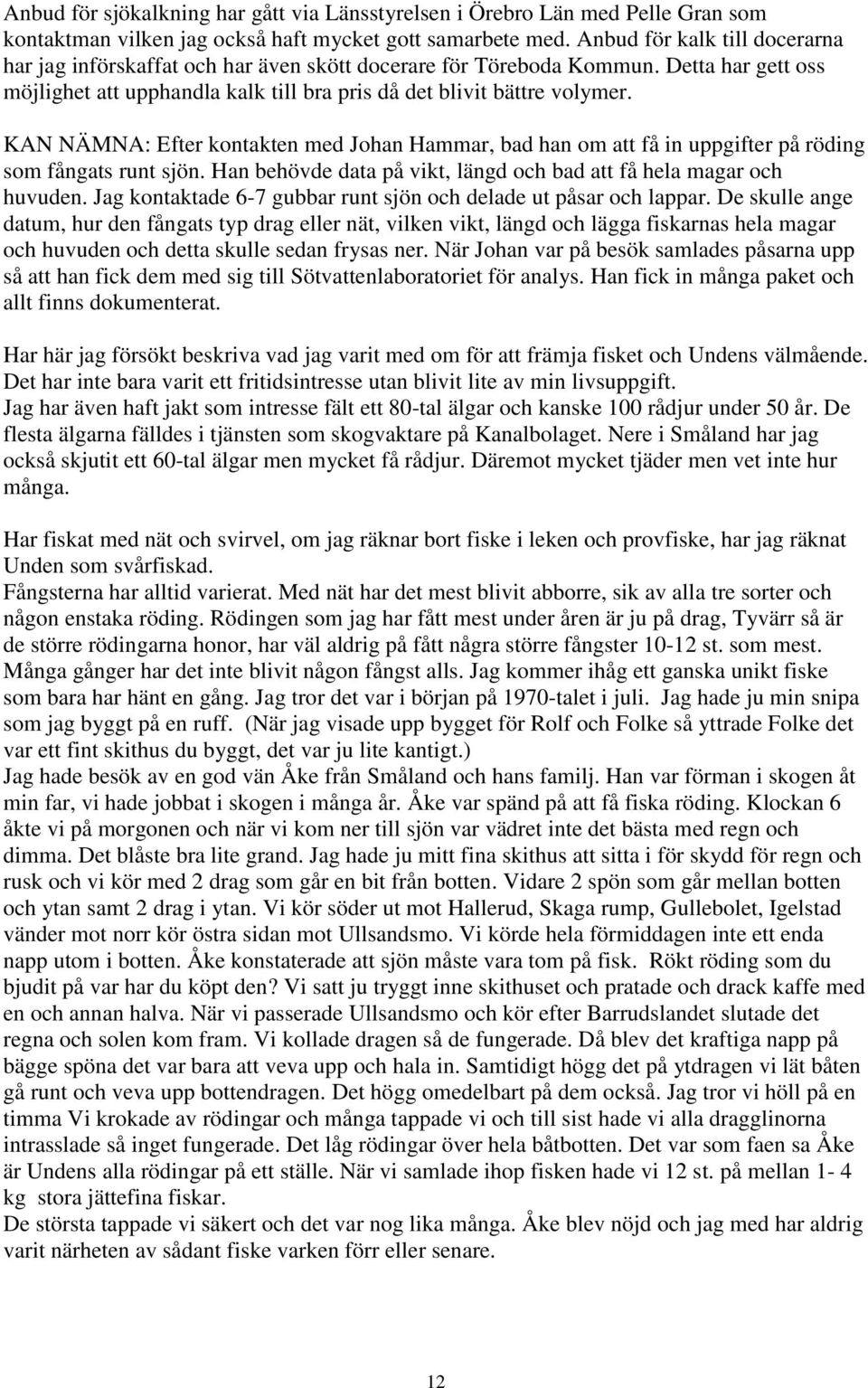 KAN NÄMNA: Efter kontakten med Johan Hammar, bad han om att få in uppgifter på röding som fångats runt sjön. Han behövde data på vikt, längd och bad att få hela magar och huvuden.