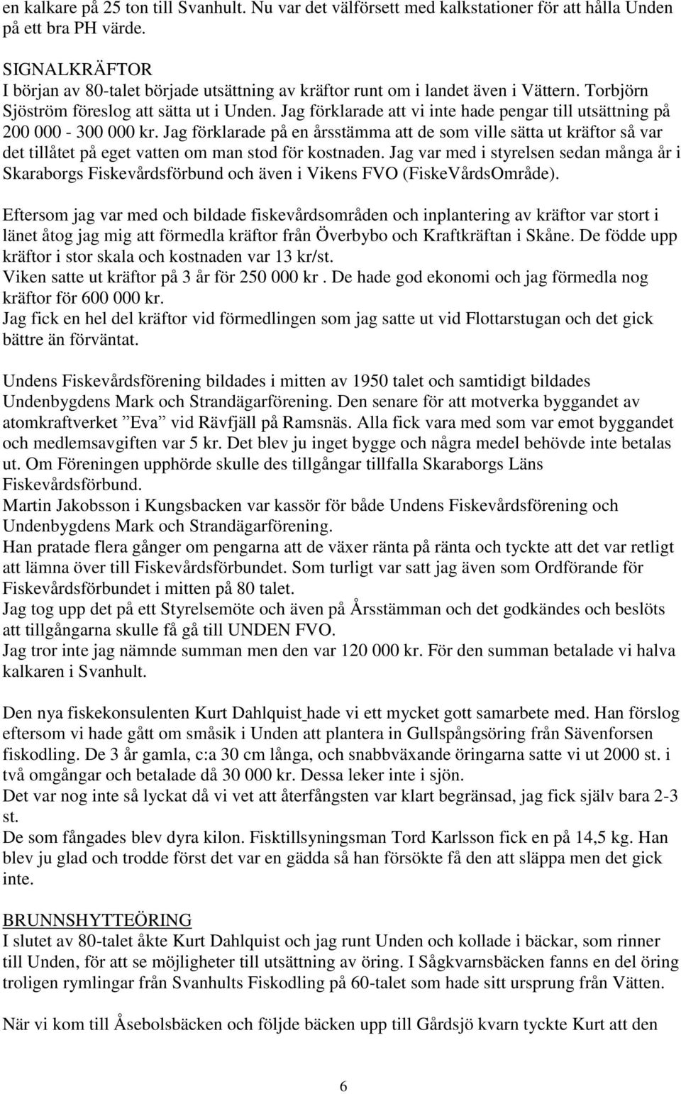 Jag förklarade att vi inte hade pengar till utsättning på 200 000-300 000 kr.