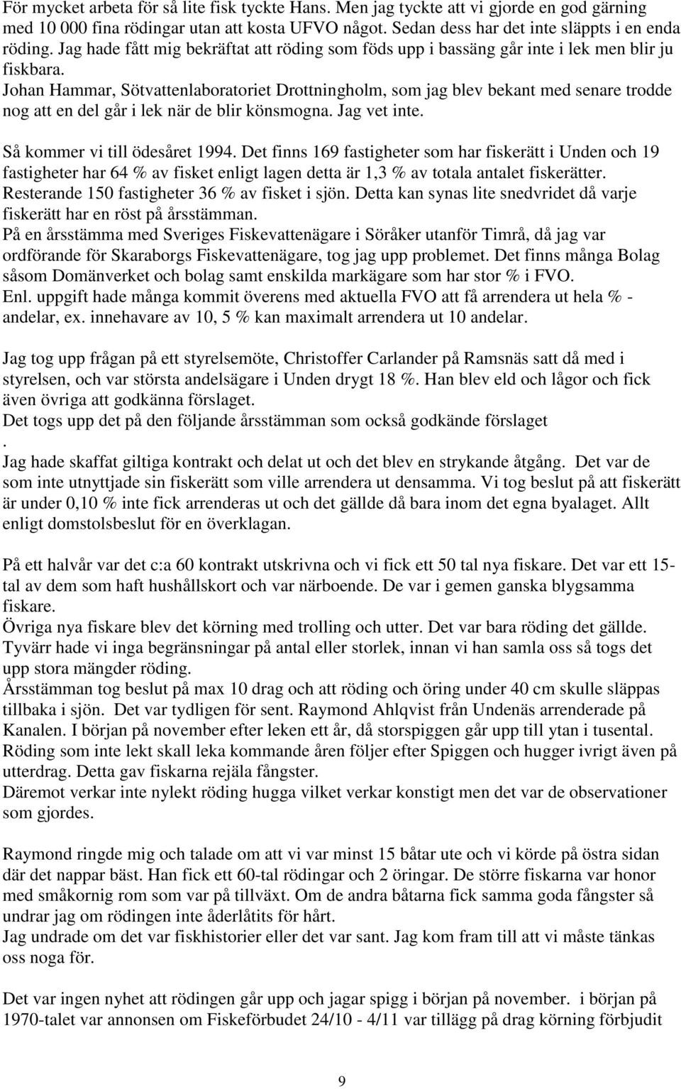 Johan Hammar, Sötvattenlaboratoriet Drottningholm, som jag blev bekant med senare trodde nog att en del går i lek när de blir könsmogna. Jag vet inte. Så kommer vi till ödesåret 1994.