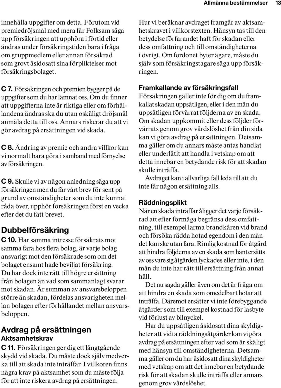 sina förpliktelser mot försäkringsbolaget. C 7. Försäkringen och premien bygger på de uppgifter som du har lämnat oss.