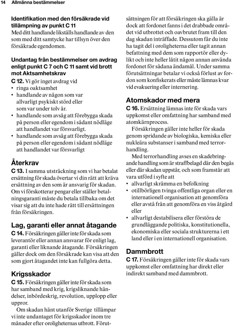 Vi gör inget avdrag vid ringa oaktsamhet handlande av någon som var allvarligt psykiskt störd eller som var under tolv år.