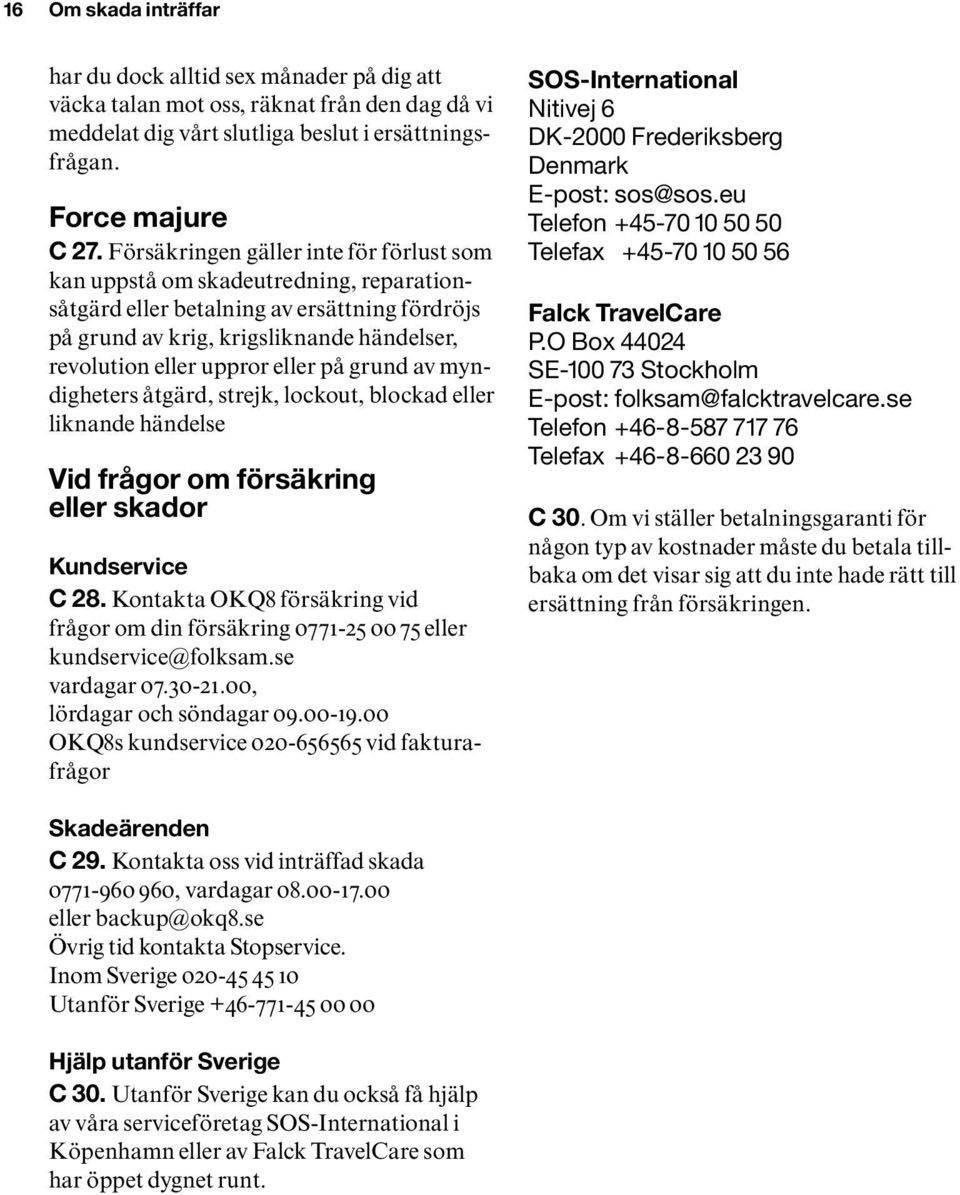 eller på grund av myndigheters åtgärd, strejk, lockout, blockad eller liknande händelse Vid frågor om försäkring eller skador Kundservice C 28.