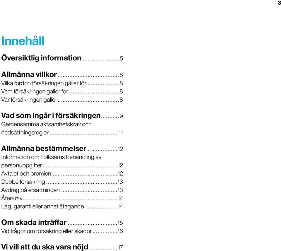 ..12 Information om Folksams behandling av personuppgifter...12 Avtalet och premien...12 Dubbelförsäkring...13 Avdrag på ersättningen.
