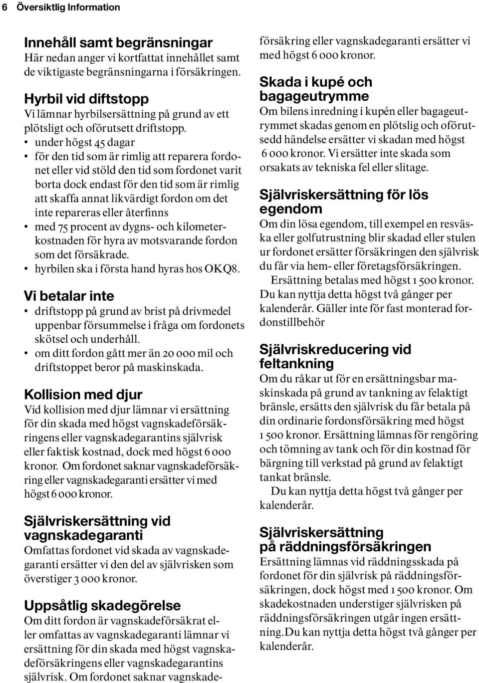 under högst 45 dagar för den tid som är rimlig att reparera fordonet eller vid stöld den tid som fordonet varit borta dock endast för den tid som är rimlig att skaffa annat likvärdigt fordon om det