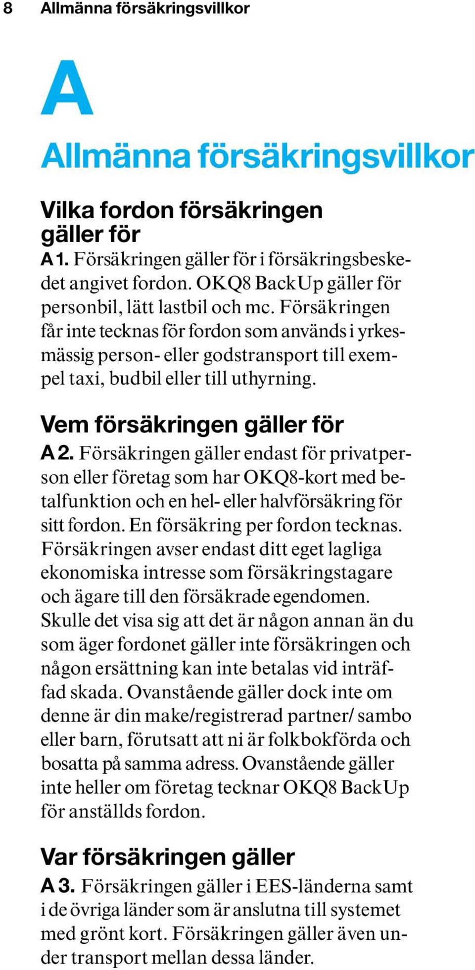 Vem försäkringen gäller för A 2. Försäkringen gäller endast för privatperson eller företag som har OKQ8-kort med betalfunktion och en hel- eller halvförsäkring för sitt fordon.