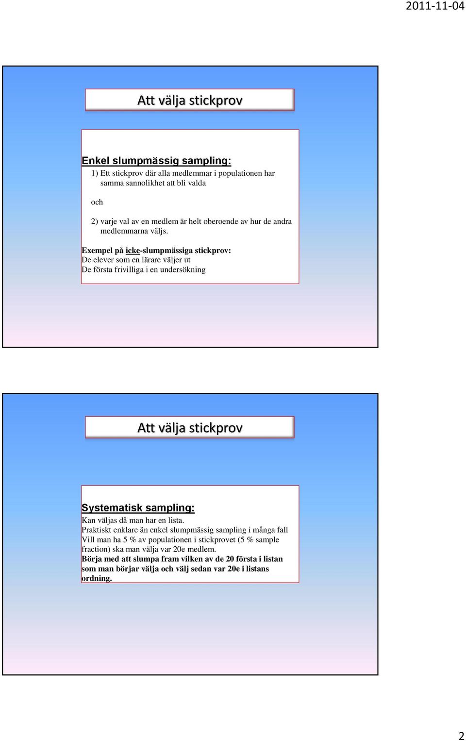 Exempel på icke-slumpmässiga stickprov: e elever som en lärare väljer ut e första frivilliga i en undersökning Att välja stickprov Systematisk sampling: Kan väljas då man