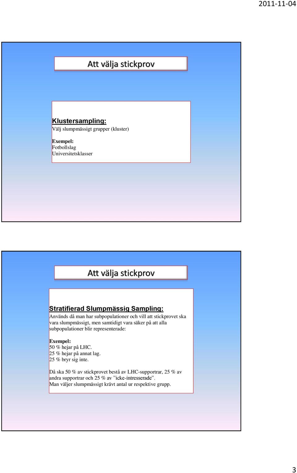 vara säker på att alla subpopulationer blir representerade: Exempel: 50 % hejar på LHC. 5 % hejar på annat lag. 5 % bryr sig inte.