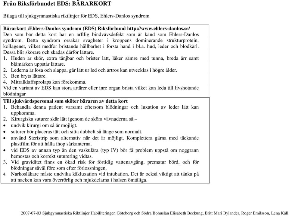 Detta syndrom orsakar svagheter i kroppens dominerande strukturprotein, kollagenet, vilket medför bristande hållbarhet i första hand i bl.a. hud, leder och blodkärl.