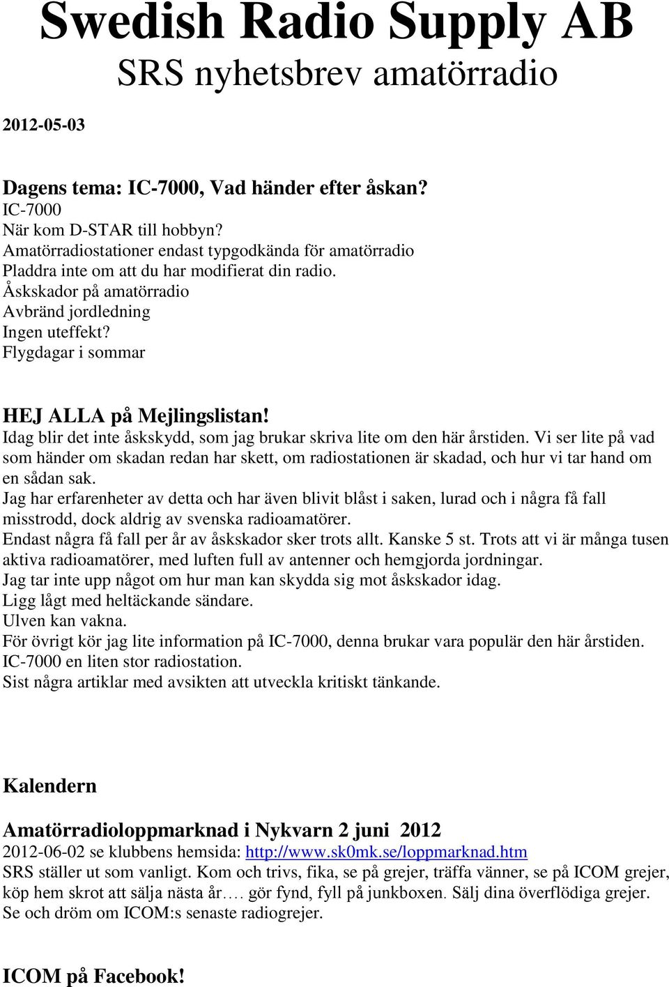 Flygdagar i sommar HEJ ALLA på Mejlingslistan! Idag blir det inte åskskydd, som jag brukar skriva lite om den här årstiden.