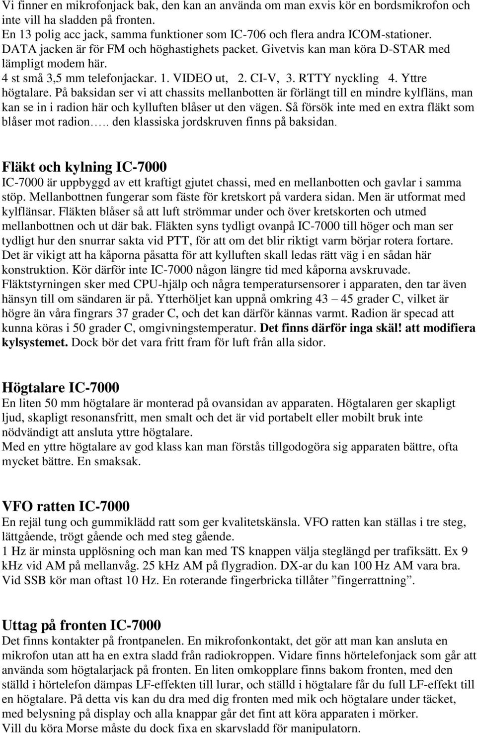 4 st små 3,5 mm telefonjackar. 1. VIDEO ut, 2. CI-V, 3. RTTY nyckling 4. Yttre högtalare.