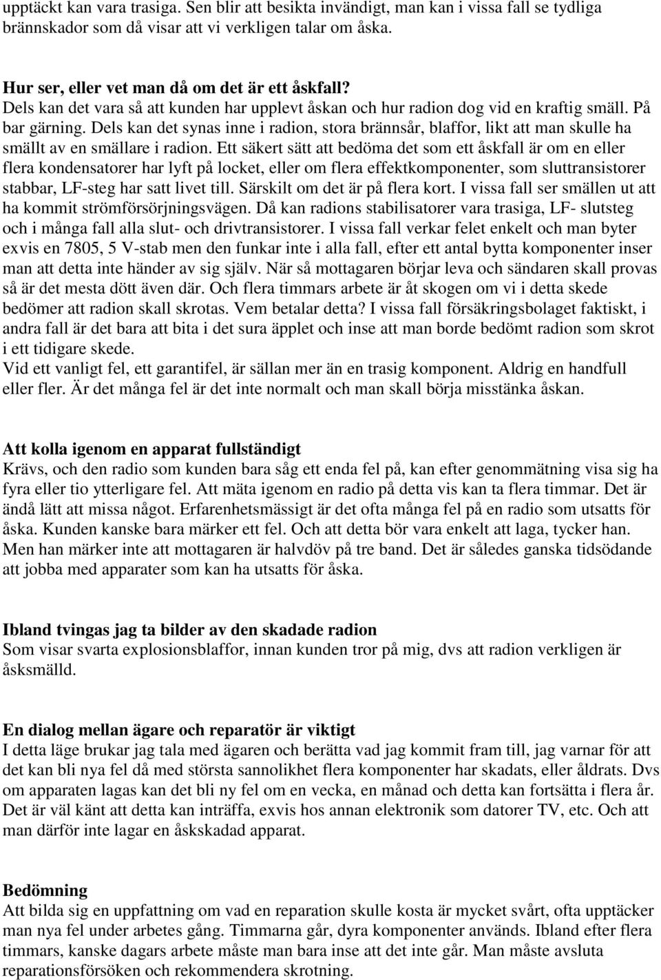 Dels kan det synas inne i radion, stora brännsår, blaffor, likt att man skulle ha smällt av en smällare i radion.