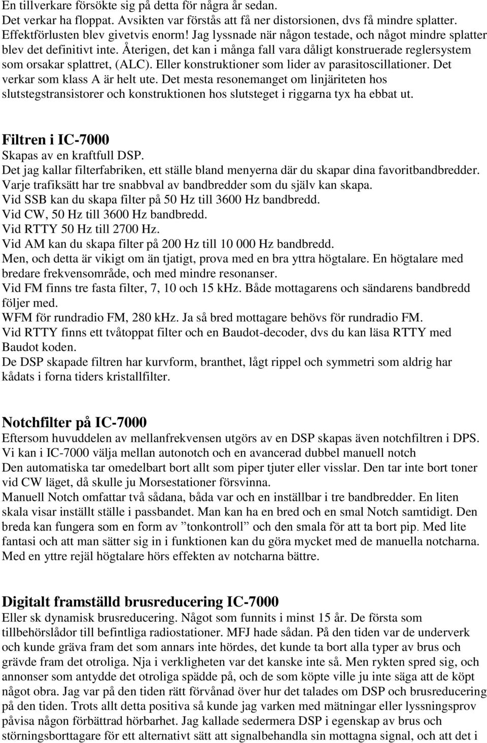 Eller konstruktioner som lider av parasitoscillationer. Det verkar som klass A är helt ute.