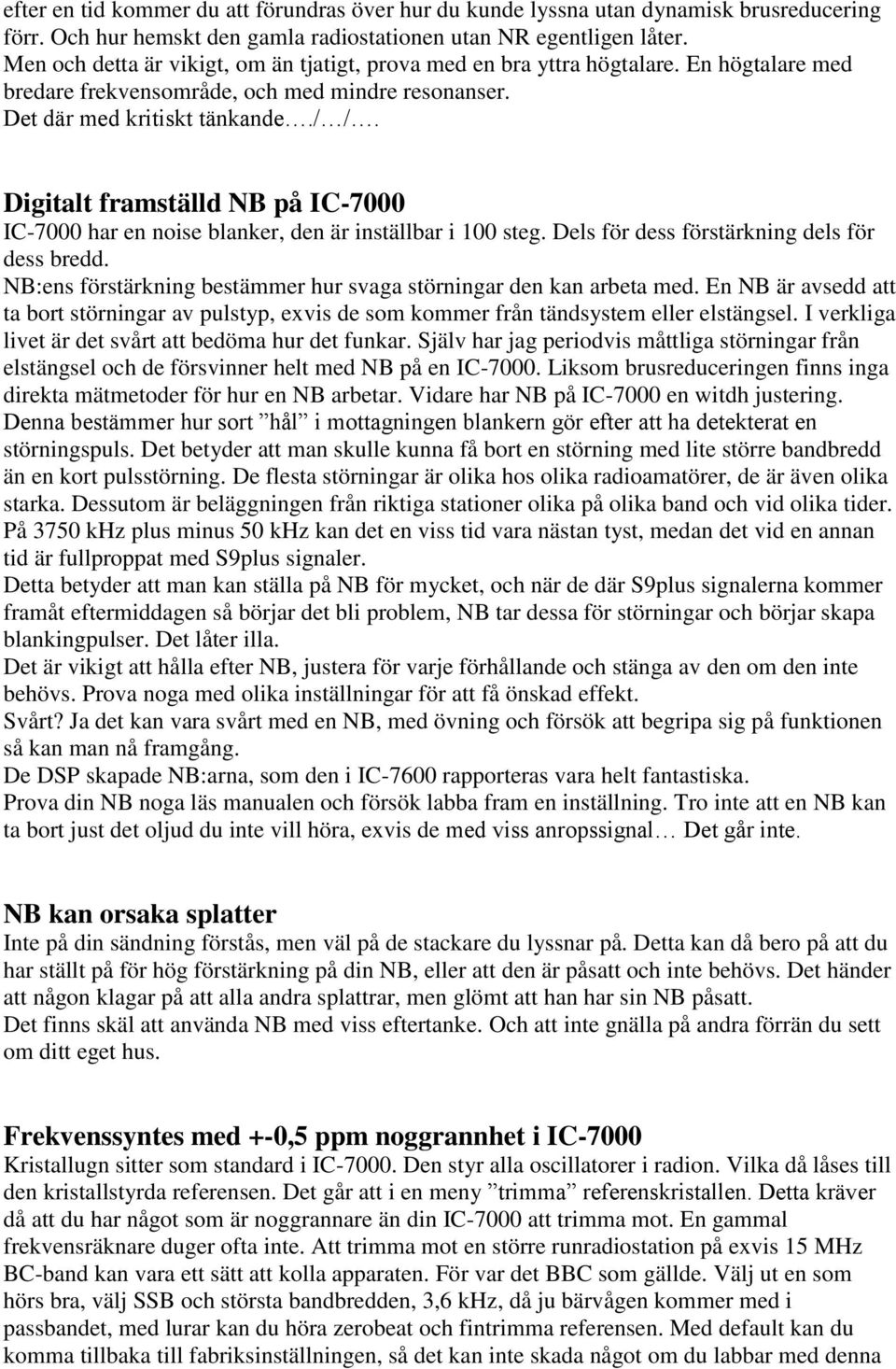 Digitalt framställd NB på IC-7000 IC-7000 har en noise blanker, den är inställbar i 100 steg. Dels för dess förstärkning dels för dess bredd.