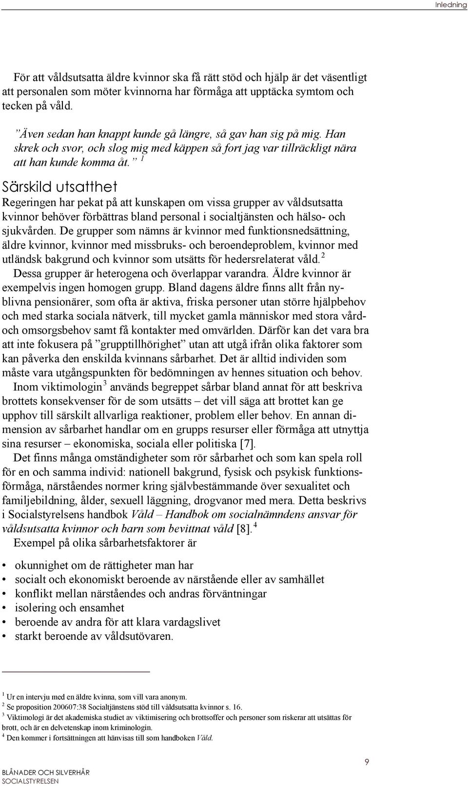 1 Särskild utsatthet Regeringen har pekat på att kunskapen om vissa grupper av våldsutsatta kvinnor behöver förbättras bland personal i socialtjänsten och hälso- och sjukvården.